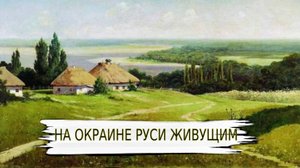 НА ОКРАИНЕ РУСИ ЖИВУЩИМ...