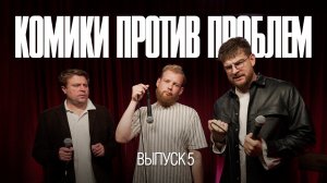 Комики против проблем | Выпуск 5