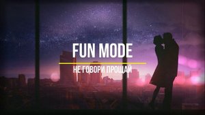 Fun mode - не говори прощай