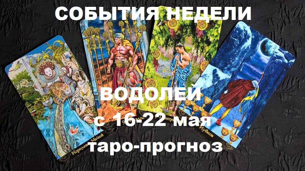 ВОДОЛЕЙ с 16 по 22 мая 2022 таро прогноз