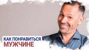 Как понравиться мужчине? Советы семейного психолога. Психология отношений.