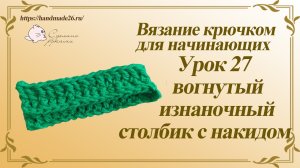 Вязание крючком для начинающих. Урок 27 вогнутый изнаночный рельефный столбик с накидом.mp4