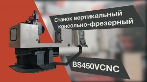 Станок вертикальный консольно-фрезерный модели BS450VCNC