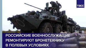 Российские военнослужащие ремонтируют бронетехнику в полевых условиях