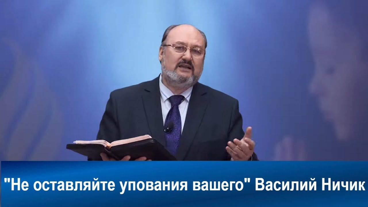 Не оставляйте упования вашего | Василий Ничик | Адвентисты | Проповеди АСД | Христианские проповеди