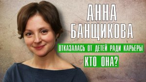 Анна Банщикова актриса кино и театра отказалась от детей, развелась с мужем, как живет сейчас