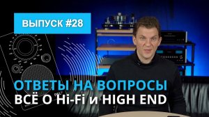 Ответы на вопросы. Всё о Hi-Fi и High End | Выпуск 28