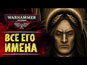 Все известные имена Императора Warhammer 40k и возможное имя данное при Его рождении.