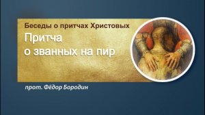Протоиерей Феодор Бородин. Притча о званных на пир. Беседа 1