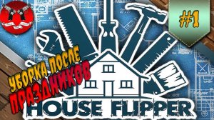 УБОРКА ПОСЛЕ ПРАЗДНИКОВ ✪ House Flipper прохождение #1