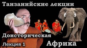 Клим Жуков. Танзанийские лекции - Доисторическая Африка