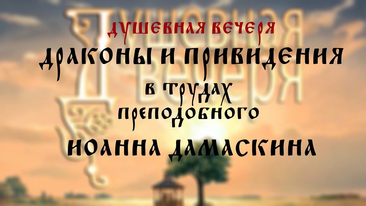 Душевная вечеря. Драконы и привидения в трудах преподобного Иоанна Дамаскина