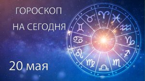 Гороскоп на сегодня. 20 мая