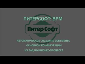 ПитерСофт: BPM - Автоматическое создание документа основной конфигурации из задачи бизнес-процесса