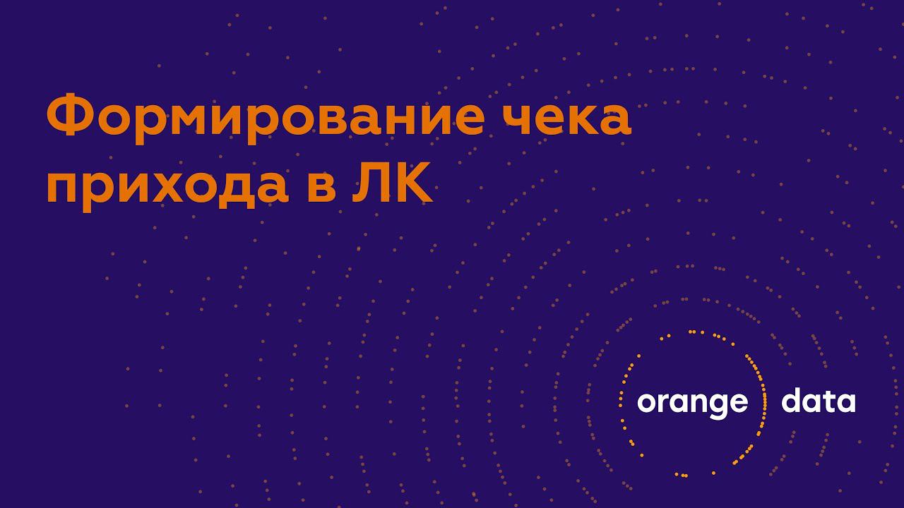 Формирование чека прихода в ЛК Orange Data смотреть онлайн