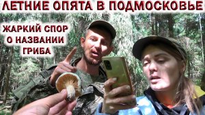 ?ЛЕТНИЕ ОПЯТА В ПОДМОСКОВЬЕ?В ДЕНЬ ВМФ.?ЖАРКИЙ СПОР О НАЗВАНИИ ГРИБА