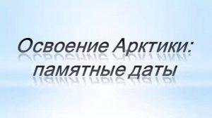 Освоение Арктики Памятные даты