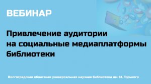 Вебинар «Привлечение целевой аудитории на социальные медиаплатформы библиотеки»