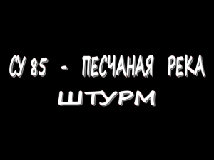 СУ 85 - Песчаная река - Штурм