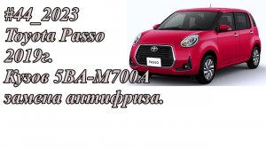 #44_2023 Toyota Passo 2019г. Кузов 5BA-M700A замена антифриза.