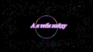 И снова песня пришла во сне.  "А Я ТЕБЯ НАЙДУ"