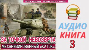 #Аудиокнига. «ЗА ТОЧКОЙ НЕВОЗВРАТА -3! Механизированный «каток». КНИГА 3.#Попаданцы.#БоеваяФантастик