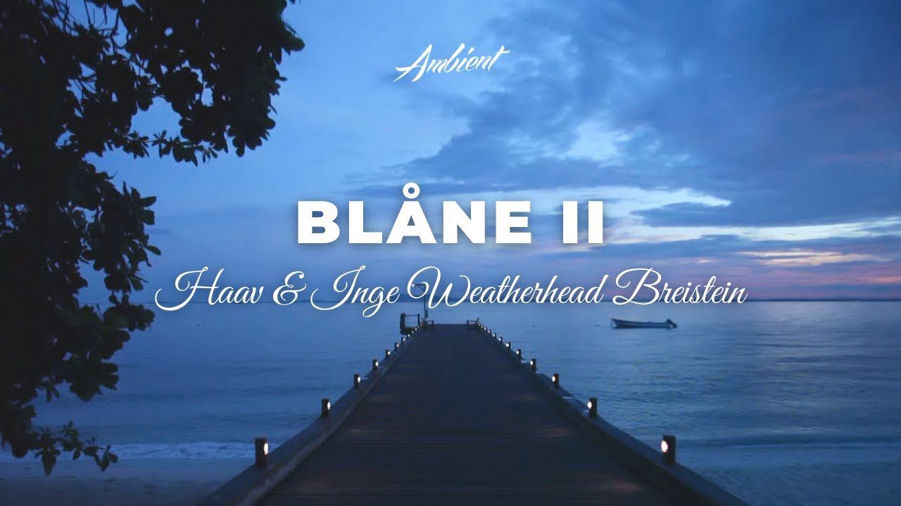 Haav & Inge Weatherhead Breistein - Blåne II [soundscape instrumental ambient] смотреть онлайн