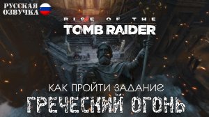 Rise of the Tomb Raider. Как пройти задание Греческий огонь