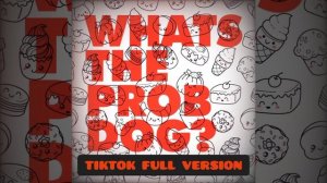 Whats The Prob Dog? (Let me Think About It) TIKTOK FULL VERSION