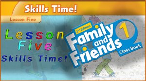 Unit 5 - Where`s the ball! Lesson 5 - Skills Time! Family and friends 1 - 2nd edition