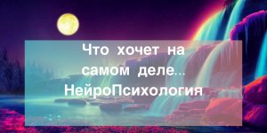 ?Что хочет на самом деле…#НейроПуть/??