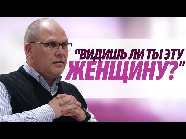 Владимир Меньшиков 'Видишь ли ты эту женщину' проповедь Пермь.