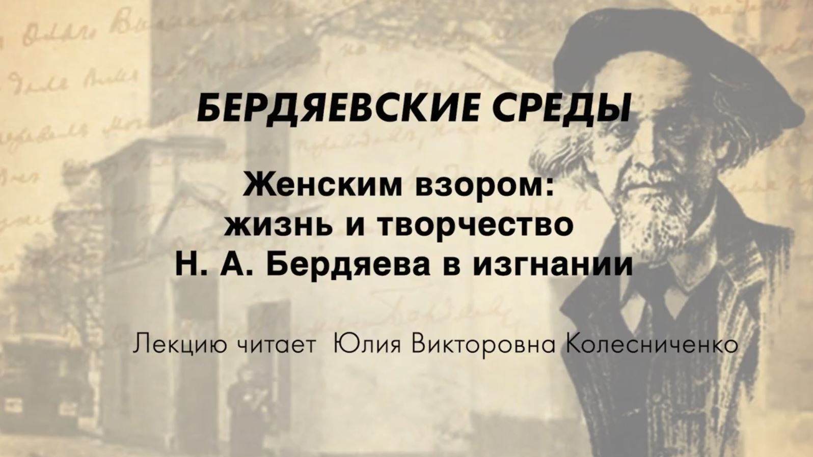 БЕРДЯЕВСКИЕ СРЕДЫ 07 Ю.В. Колесниченко "Женским взором: жизнь и творчество Н.А. Бердяева в изгнании"