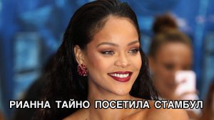 РИАННА ТАЙНО ПОСЕТИЛА СТАМБУЛ. Рианна. Rihanna.
