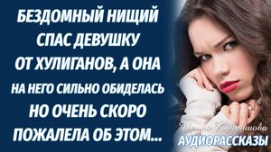 Бомж спас девушку от хулиганов, а она на него сильно обиделась. Но вскоре пожалела об этом...