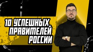 10 самых успешных правителей России / Истории об Истории