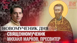 СВЯЩЕННОМУЧЕНИК МИХАИЛ МАРКОВ, ПРЕСВИТЕР / НОВОМУЧЕНИК ДНЯ