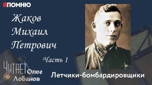 Жаков Михаил Петрович Часть 1. Проект "Я помню" Артема Драбкина. Летчики бомбардировщики.
