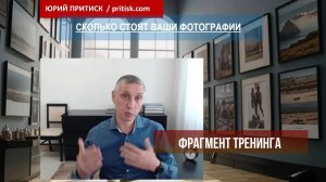 1-й фрагмент тренинга СКОЛЬКО СТОЯТ ВАШИ ФОТОГРАФИИ / Юрий Притиск / pritisk.com