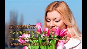 НЕ ЛОМАЙТЕ ЖЕНЩИНЕ КРЫЛЬЯ ИСП    ВИТАЛИНА песня на стихи В  Дружининой