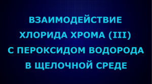 Взаимодействие хлорида хрома (III) с пероксидом водорода в щелочной среде