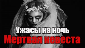 МЕРТВАЯ НЕВЕСТА . Страшные истории на ночь.Страшилки на ночь.Scary stories