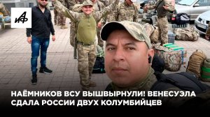 Наёмников ВСУ вышвырнули! Венесуэла сдала России двух колумбийцев