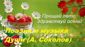Прощай лето. Здравствуй осень!  Автор стихотворения А. Соколов. Автор видеоролика В. Голикова
