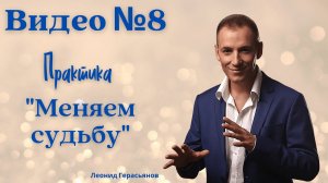 №8 Практика 'Меняем судьбу' Леонид Герасьянов