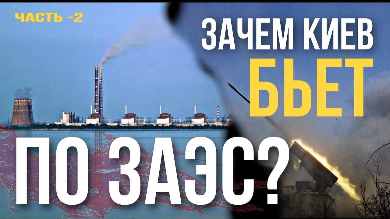 Зачем Киев бьет по Запорожской АЭС? Часть - 2. Комментарий Максима Шингаркина