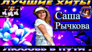 САША  РЫЧКОВА. ЛЮБОВЬ В ПУТИ.2024
