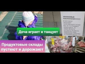 Доча играет и танцует. Продуктовые склады пустеют и дорожают.