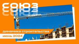 Июнь 2024. СОЮЗ. Динамика строительства.