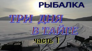 РЫБАЛКА.ТРИ ДНЯ В ТАЙГЕ.(часть1).mp4